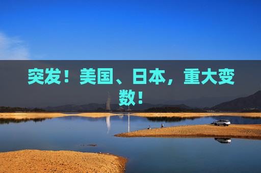 突发！美国、日本，重大变数！  第1张