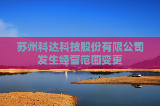 苏州科达科技股份有限公司发生经营范围变更