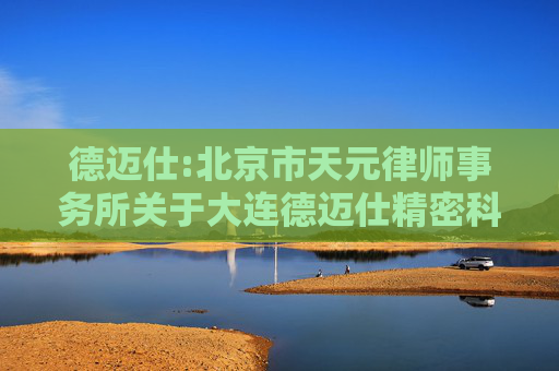 德迈仕:北京市天元律师事务所关于大连德迈仕精密科技股份有限公司2024年年度股东大会的法律意见