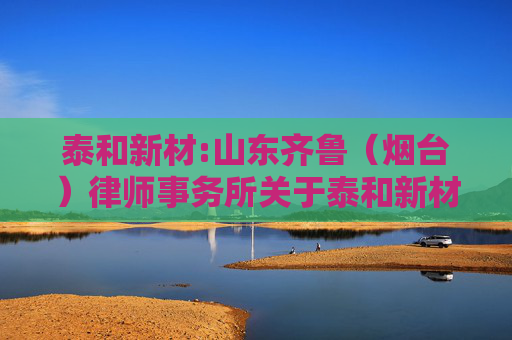 泰和新材:山东齐鲁（烟台）律师事务所关于泰和新材集团股份有限公司2024年度股东大会的法律意见书