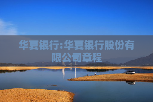 华夏银行:华夏银行股份有限公司章程