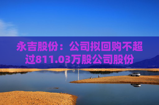 永吉股份：公司拟回购不超过811.03万股公司股份