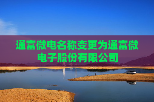 通富微电名称变更为通富微电子股份有限公司
