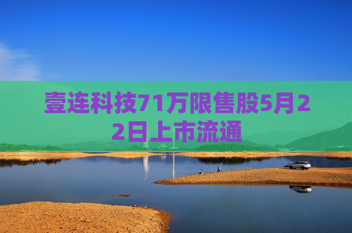壹连科技71万限售股5月22日上市流通