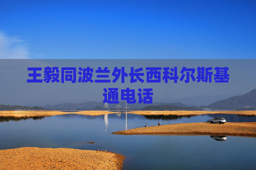 王毅同波兰外长西科尔斯基通电话