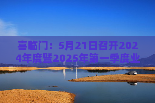 喜临门：5月21日召开2024年度暨2025年第一季度业绩说明会