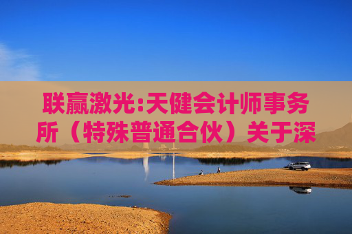 联赢激光:天健会计师事务所（特殊普通合伙）关于深圳市联赢激光股份有限公司2024年年度报告的信息披露监管问询函的专项说明