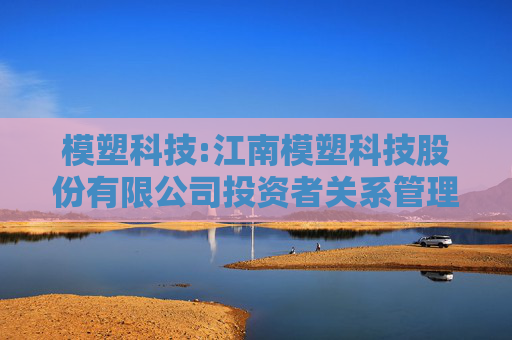 模塑科技:江南模塑科技股份有限公司投资者关系管理工作制度（2025年5月修订）