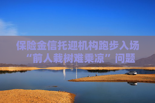 保险金信托迎机构跑步入场 “前人栽树难乘凉”问题何解
