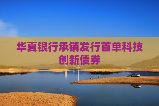 华夏银行承销发行首单科技创新债券  第1张