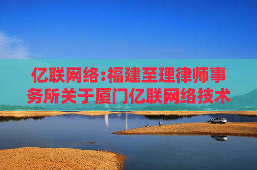 亿联网络:福建至理律师事务所关于厦门亿联网络技术股份有限公司2025年限制性股票激励计划调整和授予事项的法律意见书  第1张