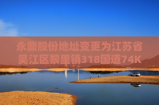 永鼎股份地址变更为江苏省吴江区黎里镇318国道74K处芦墟段北侧