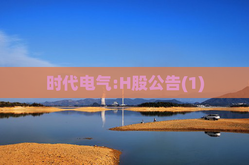 时代电气:H股公告(1)