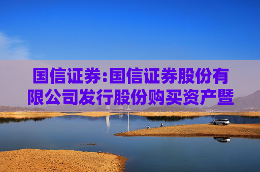 国信证券:国信证券股份有限公司发行股份购买资产暨关联交易报告书（草案）（上会稿）