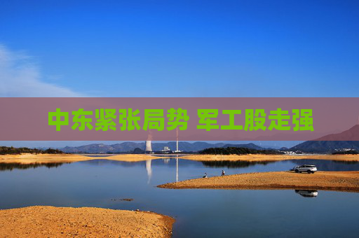 中东紧张局势 军工股走强