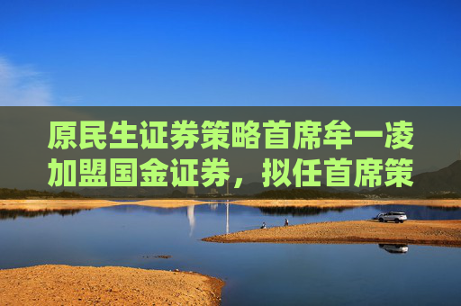 原民生证券策略首席牟一凌加盟国金证券，拟任首席策略官