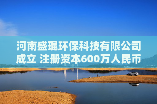 河南盛琨环保科技有限公司成立 注册资本600万人民币